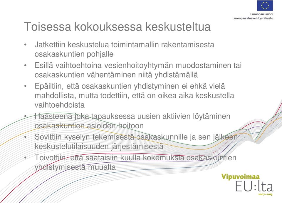 että on oikea aika keskustella vaihtoehdoista Haasteena joka tapauksessa uusien aktiivien löytäminen osakaskuntien asioiden hoitoon Sovittiin kyselyn