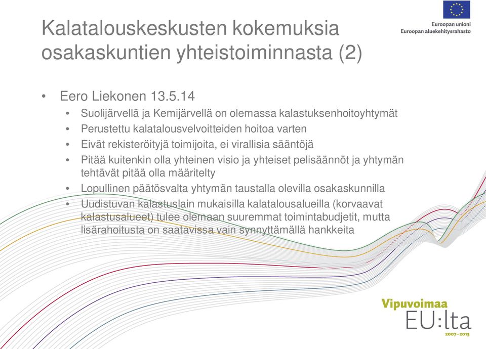 virallisia sääntöjä Pitää kuitenkin olla yhteinen visio ja yhteiset pelisäännöt ja yhtymän tehtävät pitää olla määritelty Lopullinen päätösvalta yhtymän