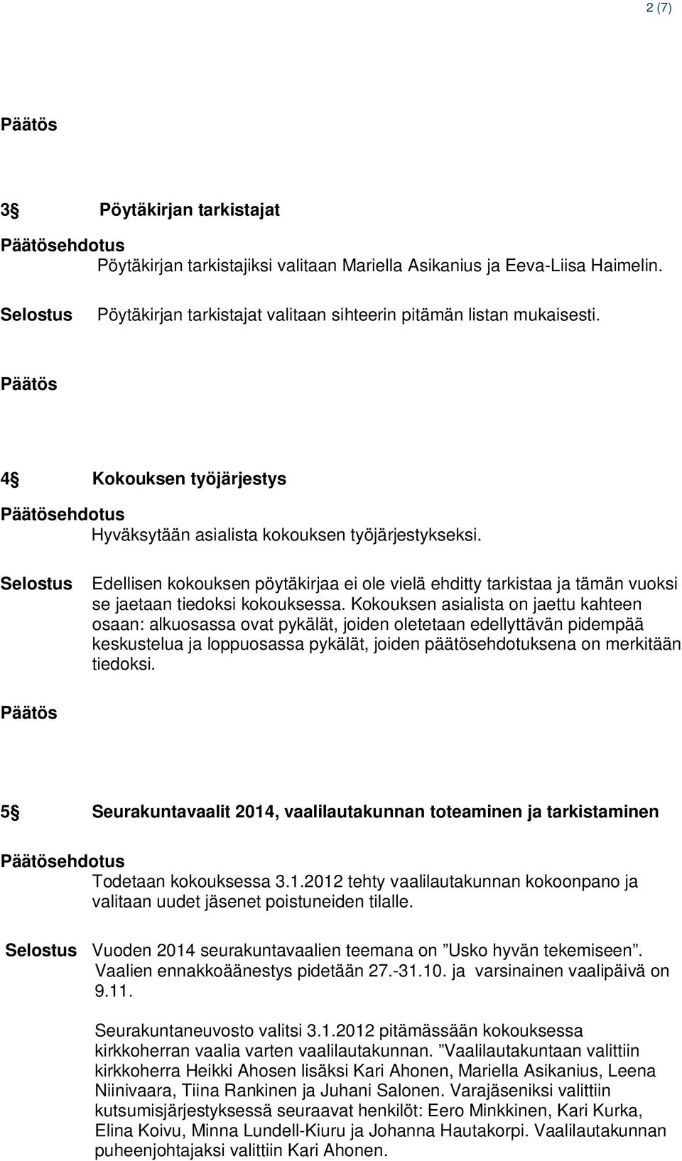 Kokouksen asialista on jaettu kahteen osaan: alkuosassa ovat pykälät, joiden oletetaan edellyttävän pidempää keskustelua ja loppuosassa pykälät, joiden päätösehdotuksena on merkitään tiedoksi.