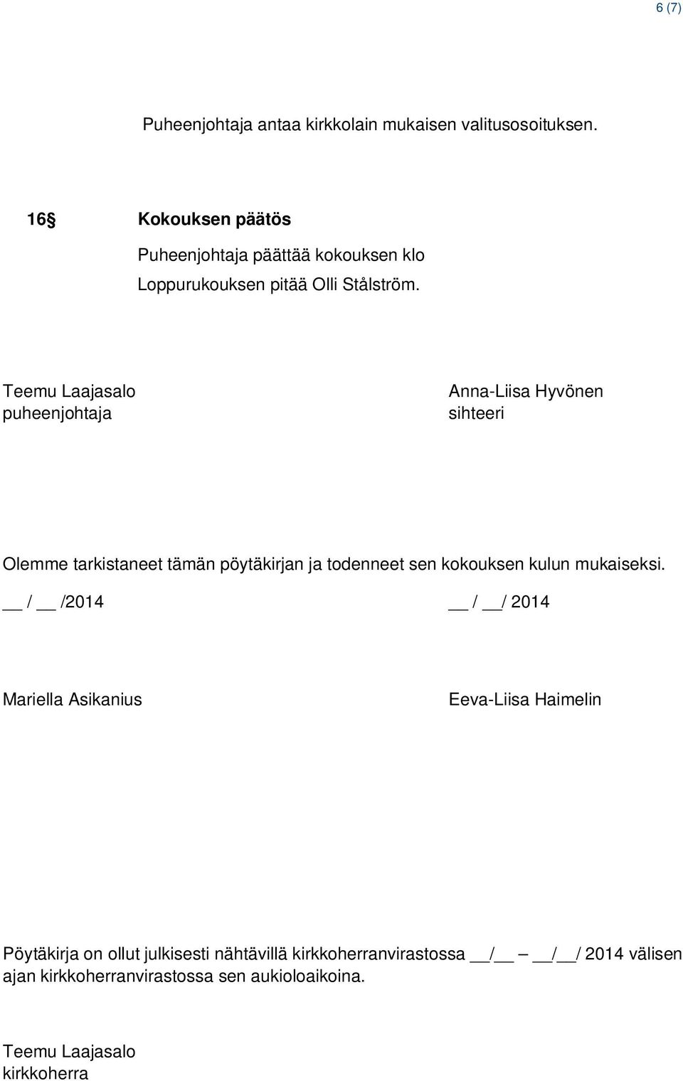 Teemu Laajasalo puheenjohtaja Anna-Liisa Hyvönen sihteeri Olemme tarkistaneet tämän pöytäkirjan ja todenneet sen kokouksen kulun