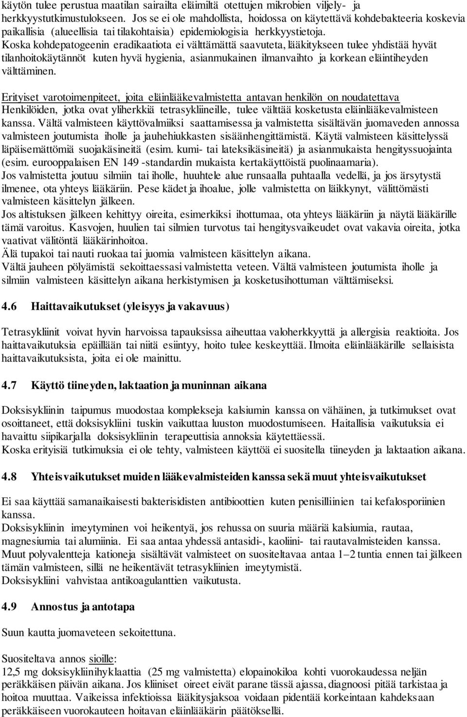 Koska kohdepatogeenin eradikaatiota ei välttämättä saavuteta, lääkitykseen tulee yhdistää hyvät tilanhoitokäytännöt kuten hyvä hygienia, asianmukainen ilmanvaihto ja korkean eläintiheyden välttäminen.