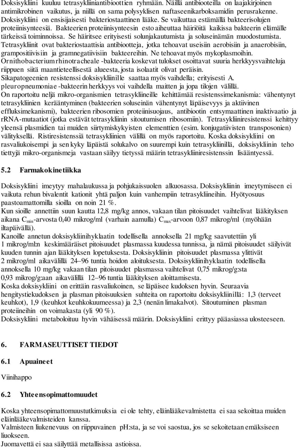 Bakteerien proteiinisynteesin esto aiheuttaa häiriöitä kaikissa bakteerin elämälle tärkeissä toiminnoissa. Se häiritsee erityisesti solunjakautumista ja soluseinämän muodostumista.