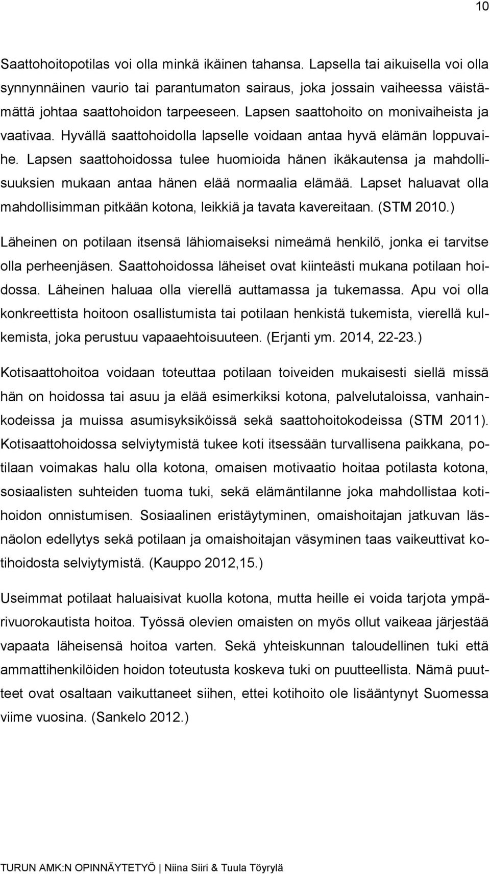 Lapsen saattohoidossa tulee huomioida hänen ikäkautensa ja mahdollisuuksien mukaan antaa hänen elää normaalia elämää. Lapset haluavat olla mahdollisimman pitkään kotona, leikkiä ja tavata kavereitaan.