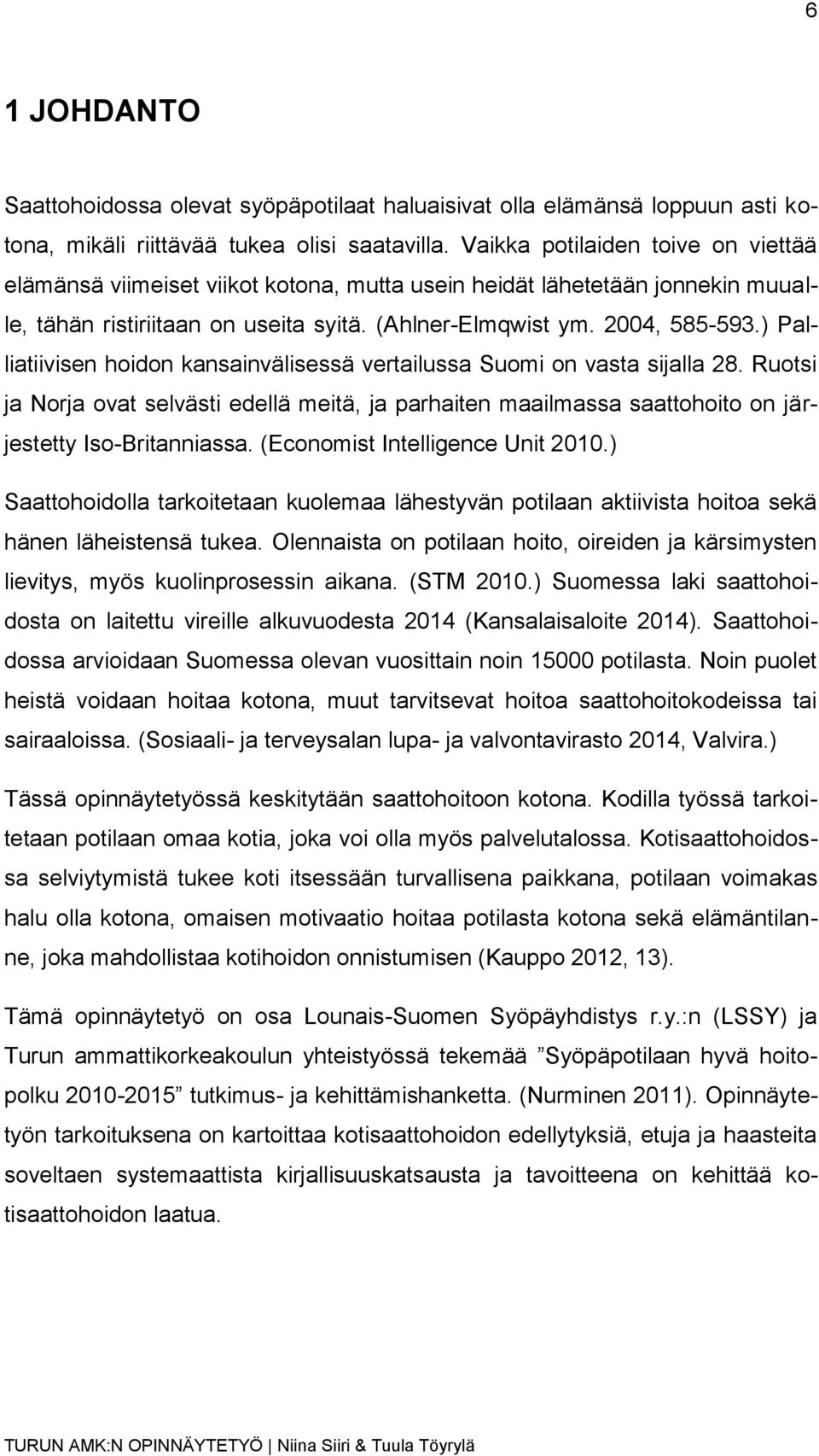 ) Palliatiivisen hoidon kansainvälisessä vertailussa Suomi on vasta sijalla 28. Ruotsi ja Norja ovat selvästi edellä meitä, ja parhaiten maailmassa saattohoito on järjestetty Iso-Britanniassa.