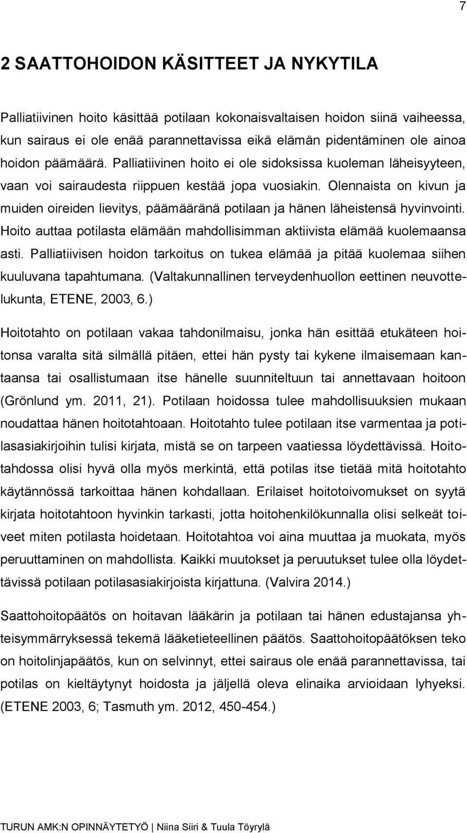 Olennaista on kivun ja muiden oireiden lievitys, päämääränä potilaan ja hänen läheistensä hyvinvointi. Hoito auttaa potilasta elämään mahdollisimman aktiivista elämää kuolemaansa asti.