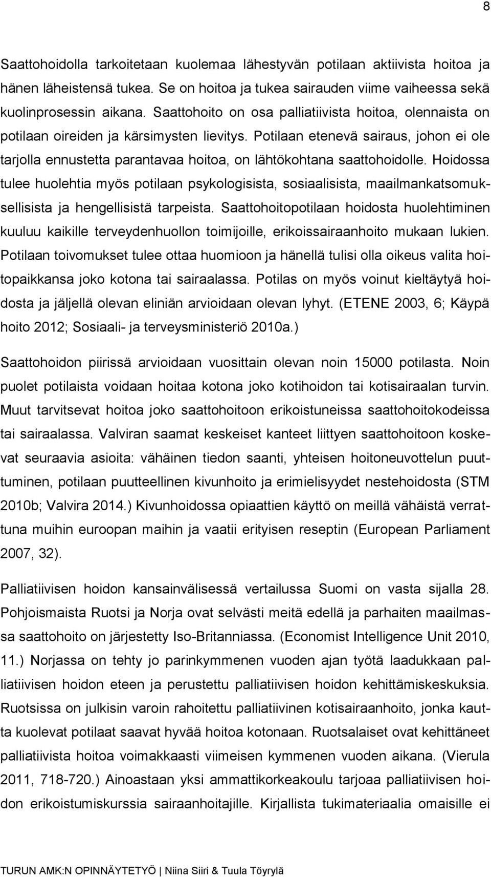 Potilaan etenevä sairaus, johon ei ole tarjolla ennustetta parantavaa hoitoa, on lähtökohtana saattohoidolle.