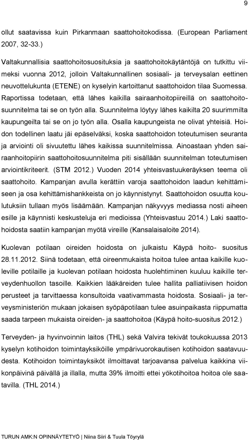 kartoittanut saattohoidon tilaa Suomessa. Raportissa todetaan, että lähes kaikilla sairaanhoitopiireillä on saattohoitosuunnitelma tai se on työn alla.