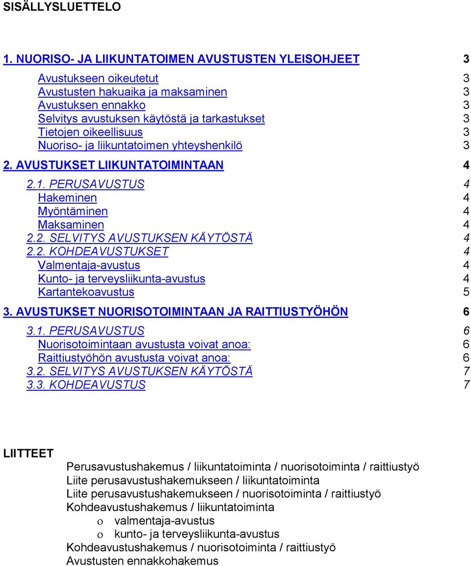 oikeellisuus 3 Nuoriso- ja liikuntatoimen yhteyshenkilö 3 2. AVUSTUKSET LIIKUNTATOIMINTAAN 4 2.1. PERUSAVUSTUS 4 Hakeminen 4 Myöntäminen 4 Maksaminen 4 2.2. SELVITYS AVUSTUKSEN KÄYTÖSTÄ 4 2.2. KOHDEAVUSTUKSET 4 Valmentaja-avustus 4 Kunto- ja terveysliikunta-avustus 4 Kartantekoavustus 5 3.