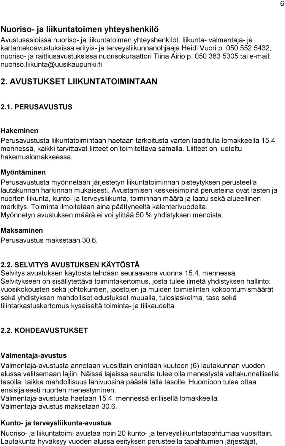 PERUSAVUSTUS Hakeminen Perusavustusta liikuntatoimintaan haetaan tarkoitusta varten laaditulla lomakkeella 15.4. mennessä, kaikki tarvittavat liitteet on toimitettava samalla.