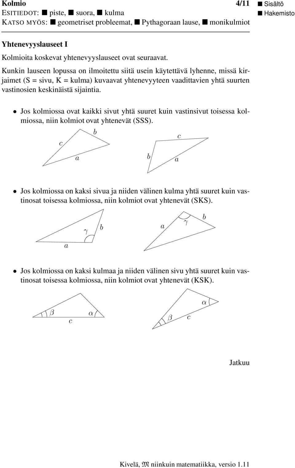 Jos kolmioss ovt kikki sivut yhtä suuret kuin vstinsivut toisess kolmioss, niin kolmiot ovt yhtenevät (SSS).