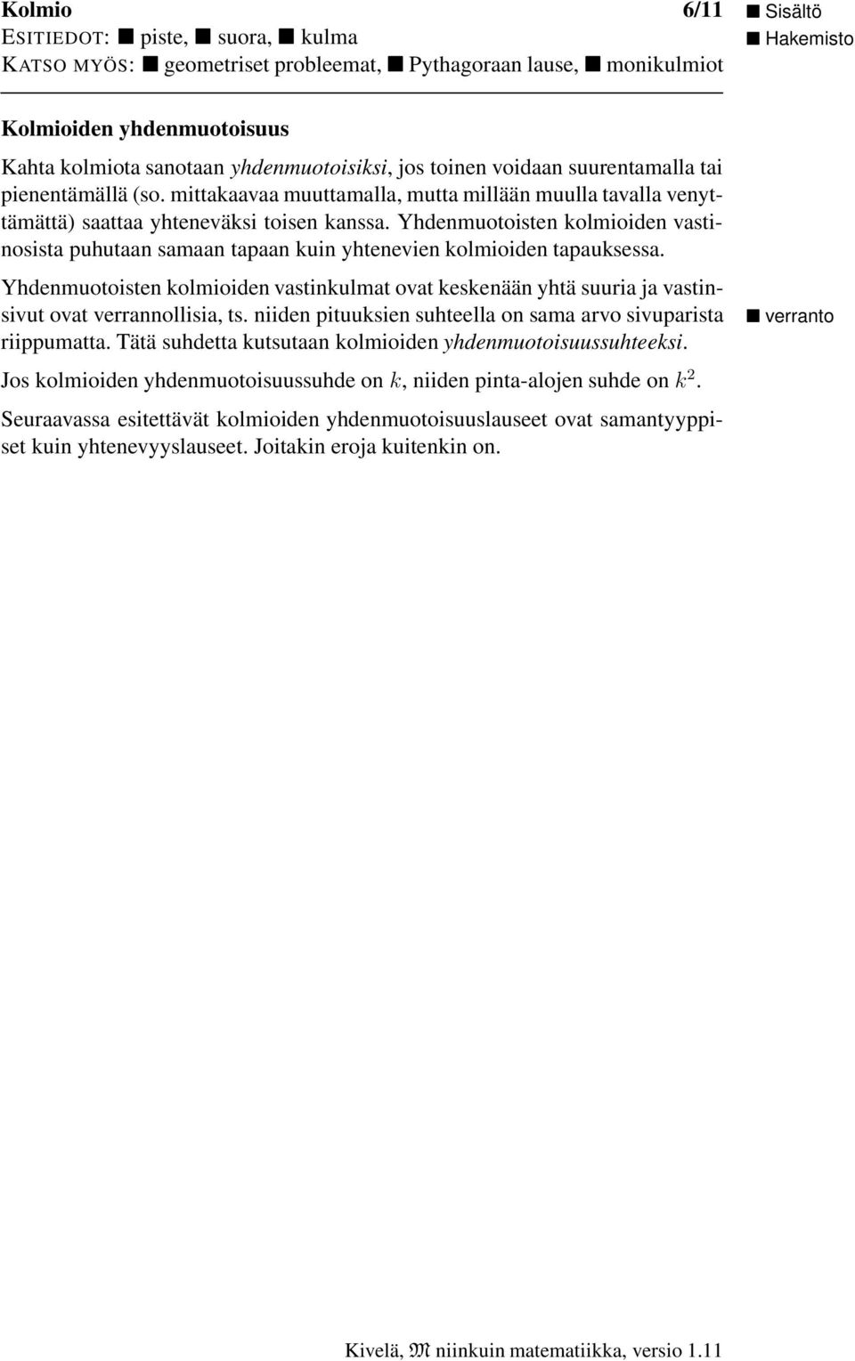 Yhdenmuotoisten kolmioiden vstinosist puhutn smn tpn kuin yhtenevien kolmioiden tpuksess. Yhdenmuotoisten kolmioiden vstinkulmt ovt keskenään yhtä suuri j vstinsivut ovt verrnnollisi, ts.