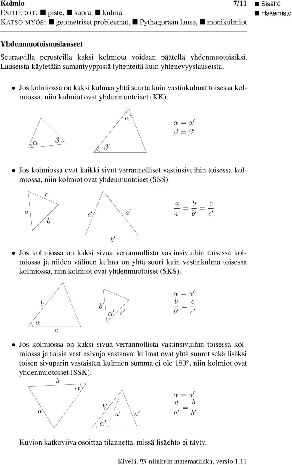 = = Jos kolmioss ovt kikki sivut verrnnolliset vstinsivuihin toisess kolmioss, niin kolmiot ovt yhdenmuotoiset (SSS).