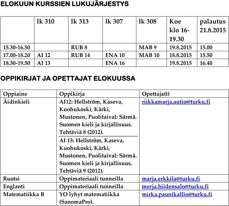 Suomen kieli ja kirjallisuus. Tehtäviä 8 (2012). riikkamarja.autio@turku.fi AI 13: Hellström, Kaseva, Kuohukoski, Kärki, Mustonen, Puolitaival: Särmä. Suomen kieli ja kirjallisuus.