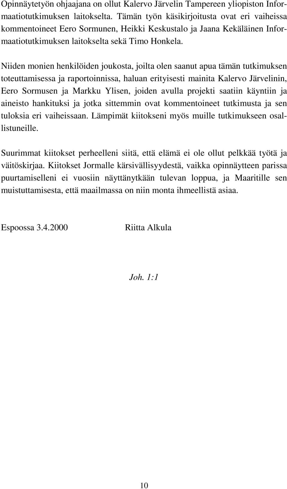 Niiden monien henkilöiden joukosta, joilta olen saanut apua tämän tutkimuksen toteuttamisessa ja raportoinnissa, haluan erityisesti mainita Kalervo Järvelinin, Eero Sormusen ja Markku Ylisen, joiden