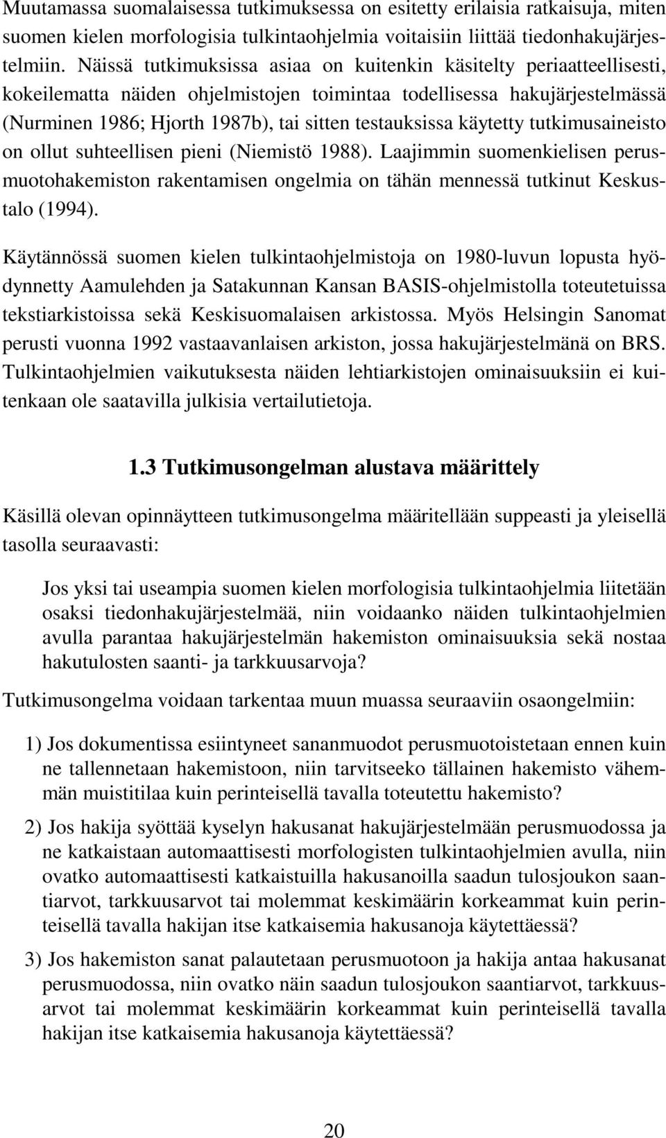testauksissa käytetty tutkimusaineisto on ollut suhteellisen pieni (Niemistö 1988). Laajimmin suomenkielisen perusmuotohakemiston rakentamisen ongelmia on tähän mennessä tutkinut Keskustalo (1994).