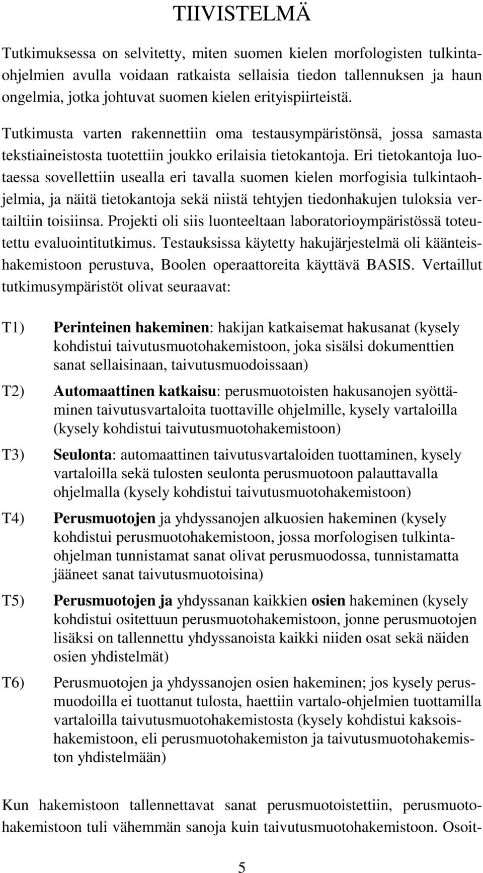 Eri tietokantoja luotaessa sovellettiin usealla eri tavalla suomen kielen morfogisia tulkintaohjelmia, ja näitä tietokantoja sekä niistä tehtyjen tiedonhakujen tuloksia vertailtiin toisiinsa.