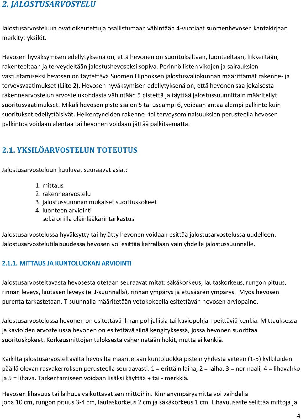 Perinnöllisten vikojen ja sairauksien vastustamiseksi hevosen on täytettävä Suomen Hippoksen jalostusvaliokunnan määrittämät rakenne- ja terveysvaatimukset (Liite 2).