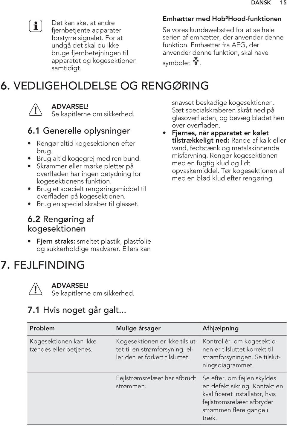 VEDLIGEHOLDELSE OG RENGØRING ADVARSEL! Se kapitlerne om sikkerhed. 6.1 Generelle oplysninger Rengør altid kogesektionen efter brug. Brug altid kogegrej med ren bund.