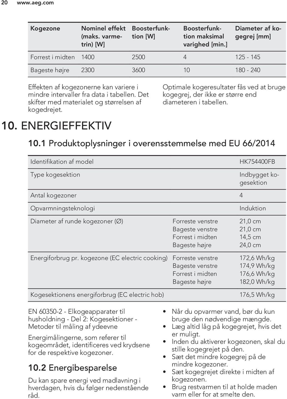 Det skifter med materialet og størrelsen af kogedrejet. 10.