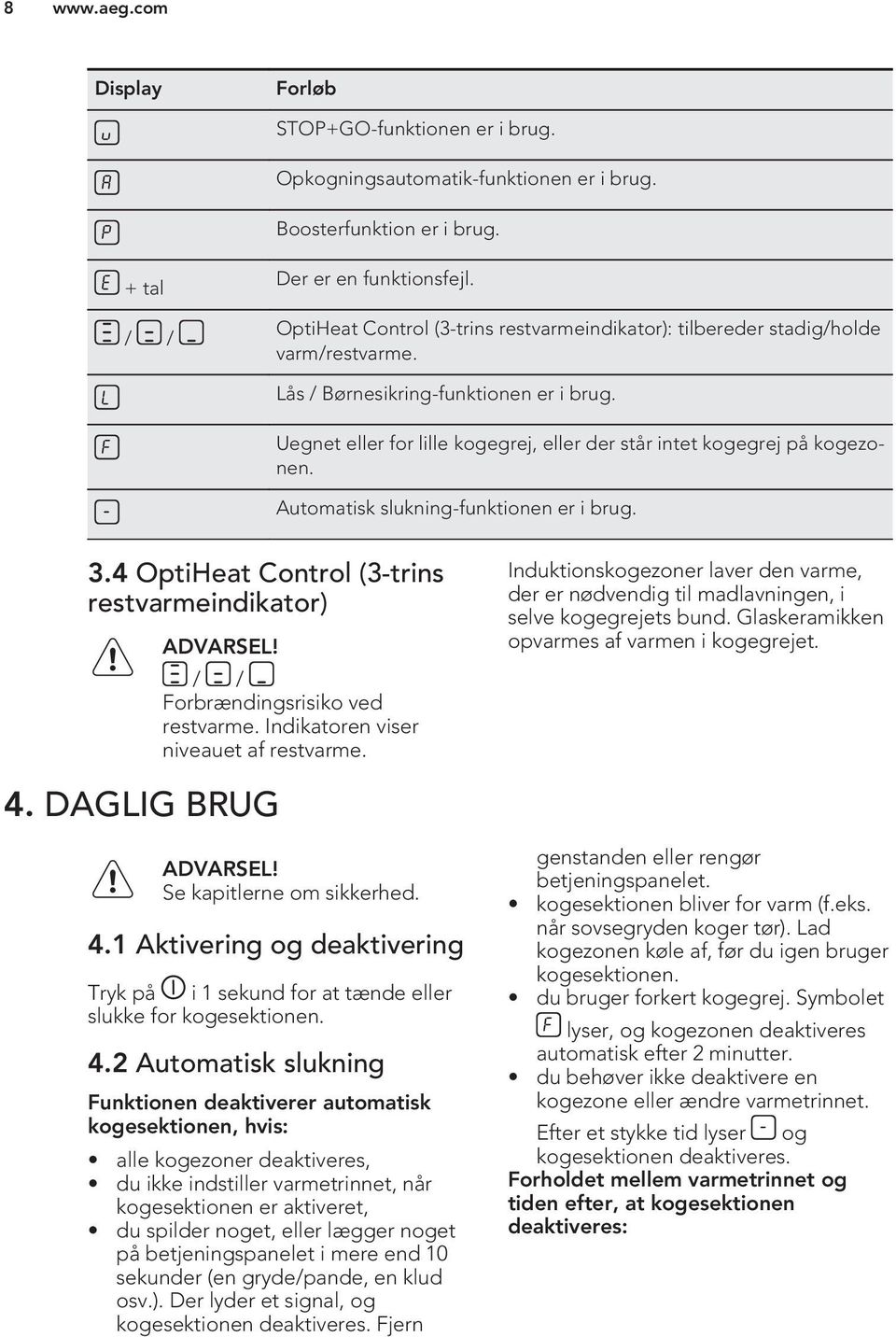 Uegnet eller for lille kogegrej, eller der står intet kogegrej på kogezonen. Automatisk slukning-funktionen er i brug. 3.4 OptiHeat Control (3-trins restvarmeindikator) ADVARSEL! 4.