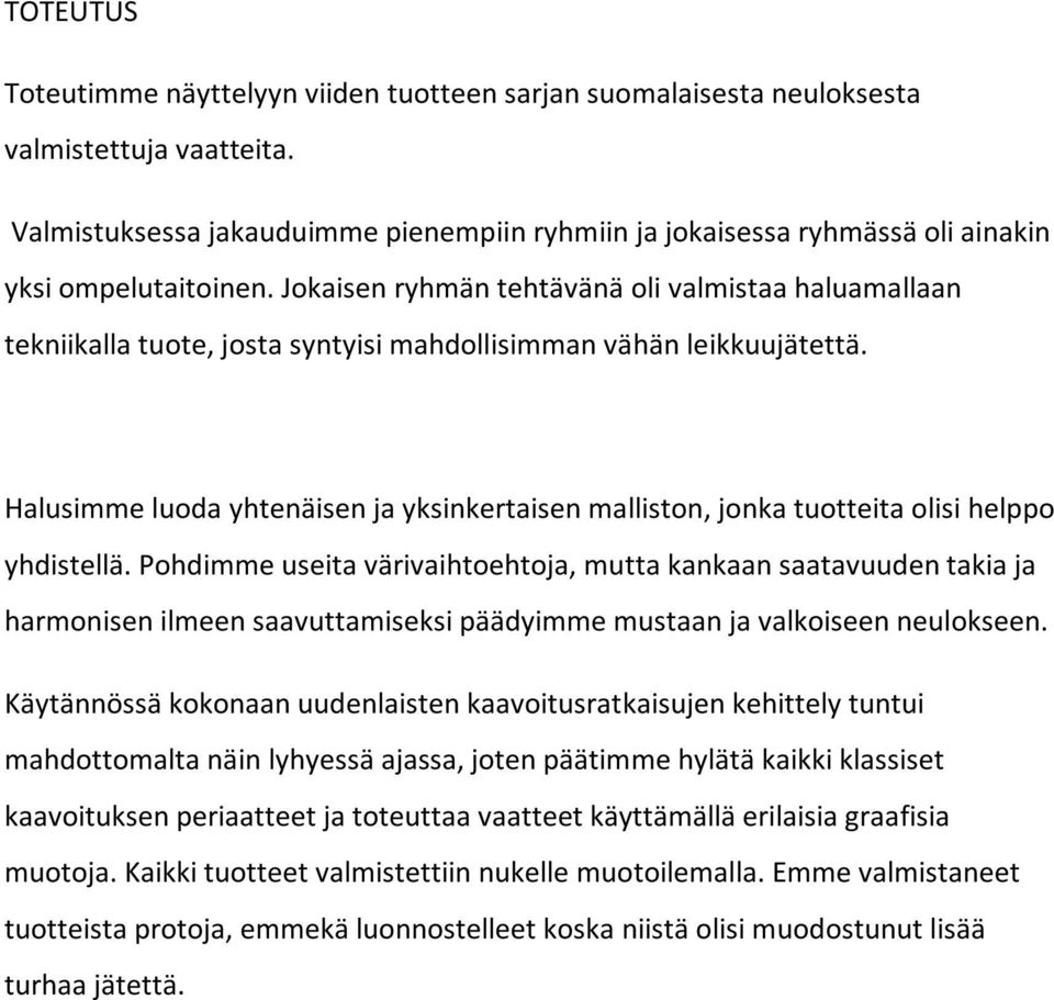 Jokaisen ryhmän tehtävänä oli valmistaa haluamallaan tekniikalla tuote, josta syntyisi mahdollisimman vähän leikkuujätettä.