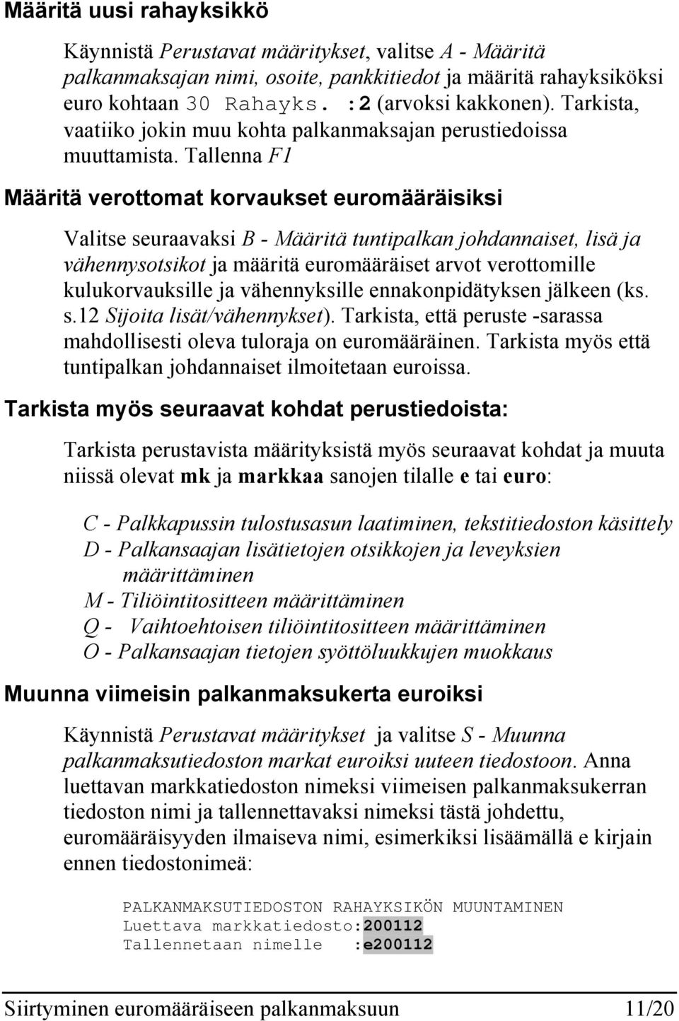 Tallenna F1 Määritä verottomat korvaukset euromääräisiksi Valitse seuraavaksi B - Määritä tuntipalkan johdannaiset, lisä ja vähennysotsikot ja määritä euromääräiset arvot verottomille