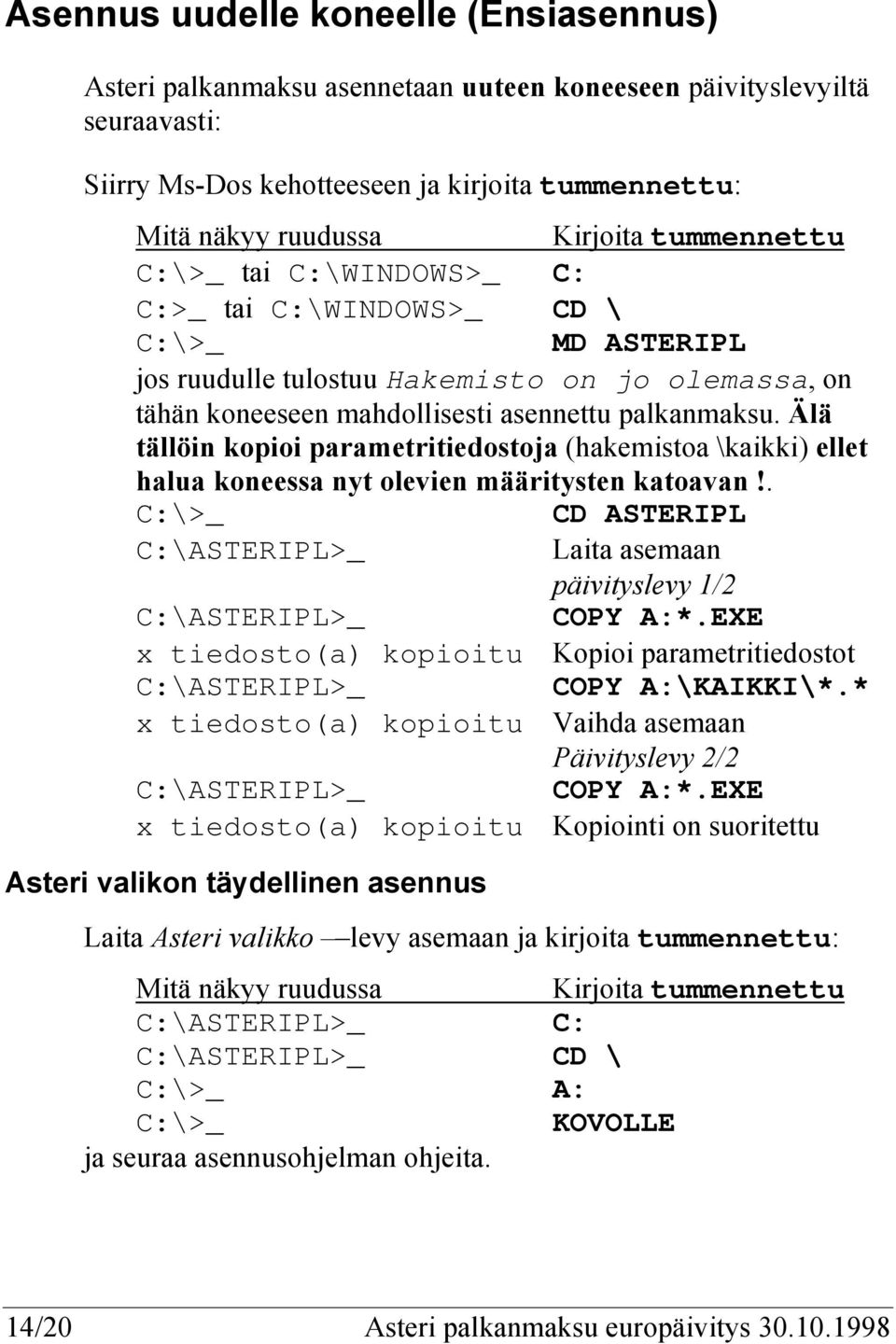 Älä tällöin kopioi parametritiedostoja (hakemistoa \kaikki) ellet halua koneessa nyt olevien määritysten katoavan!