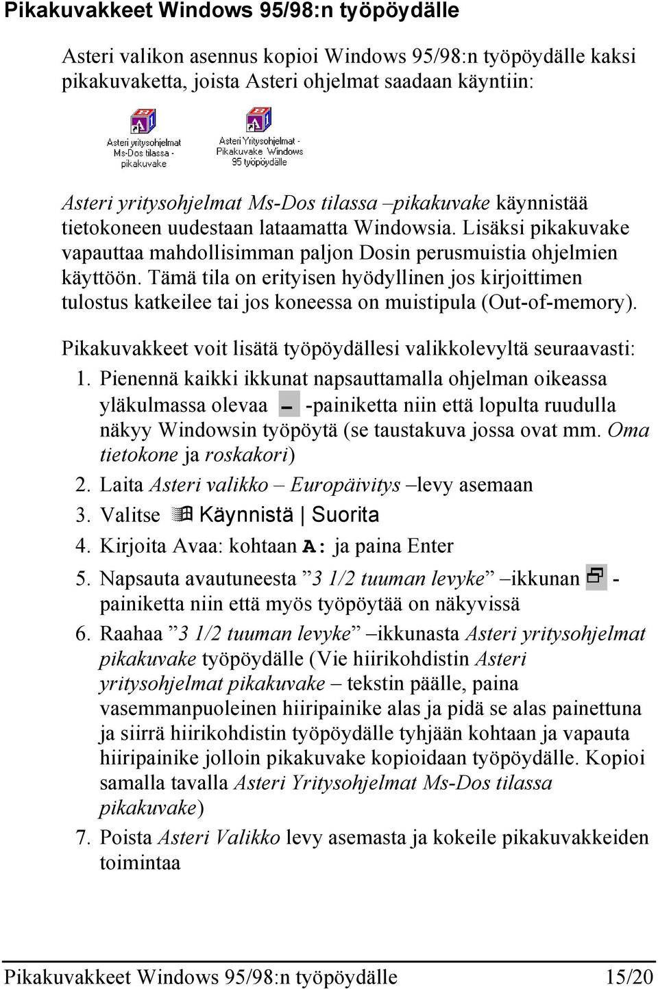 Tämä tila on erityisen hyödyllinen jos kirjoittimen tulostus katkeilee tai jos koneessa on muistipula (Out-of-memory). Pikakuvakkeet voit lisätä työpöydällesi valikkolevyltä seuraavasti: 1.