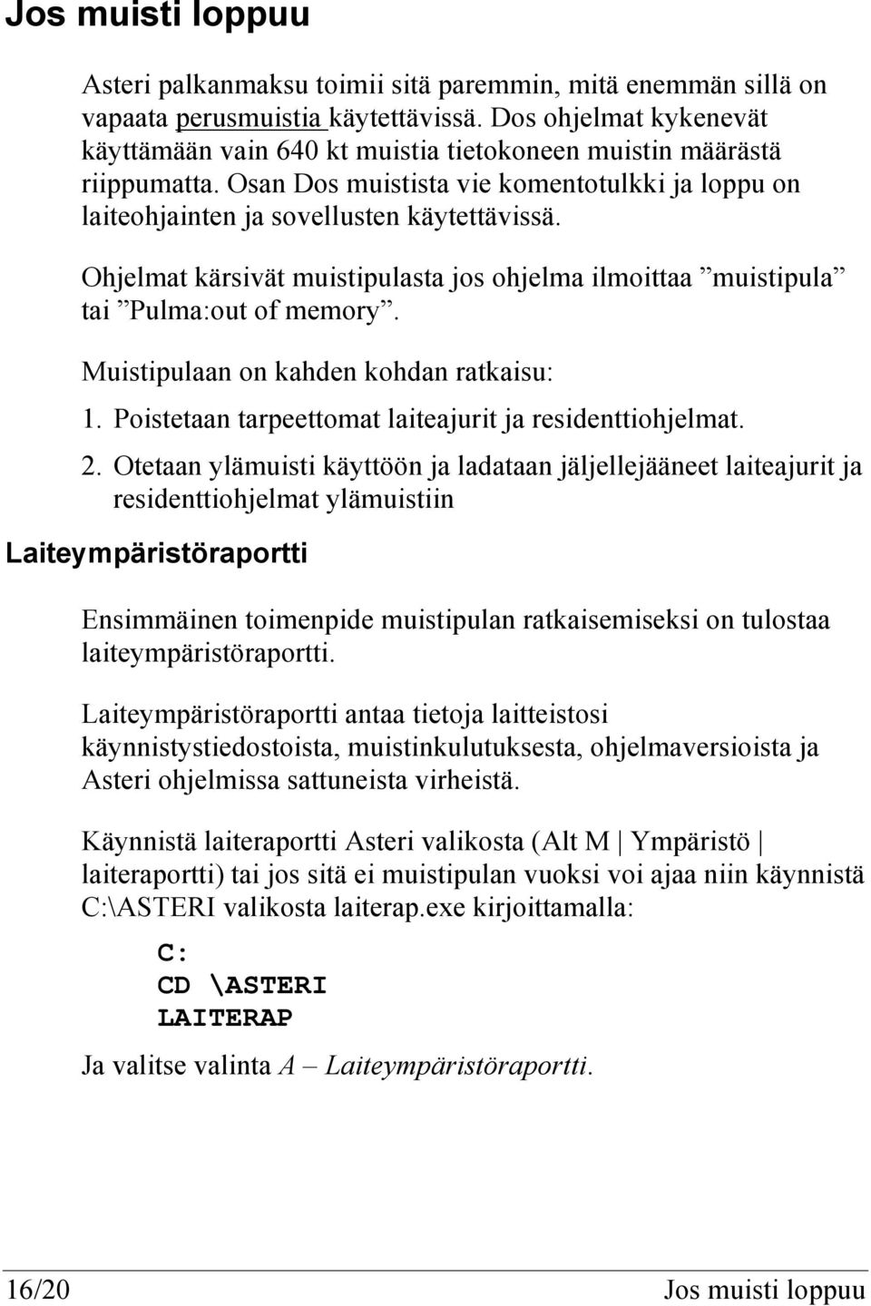 Ohjelmat kärsivät muistipulasta jos ohjelma ilmoittaa muistipula tai Pulma:out of memory. Muistipulaan on kahden kohdan ratkaisu: 1. Poistetaan tarpeettomat laiteajurit ja residenttiohjelmat. 2.