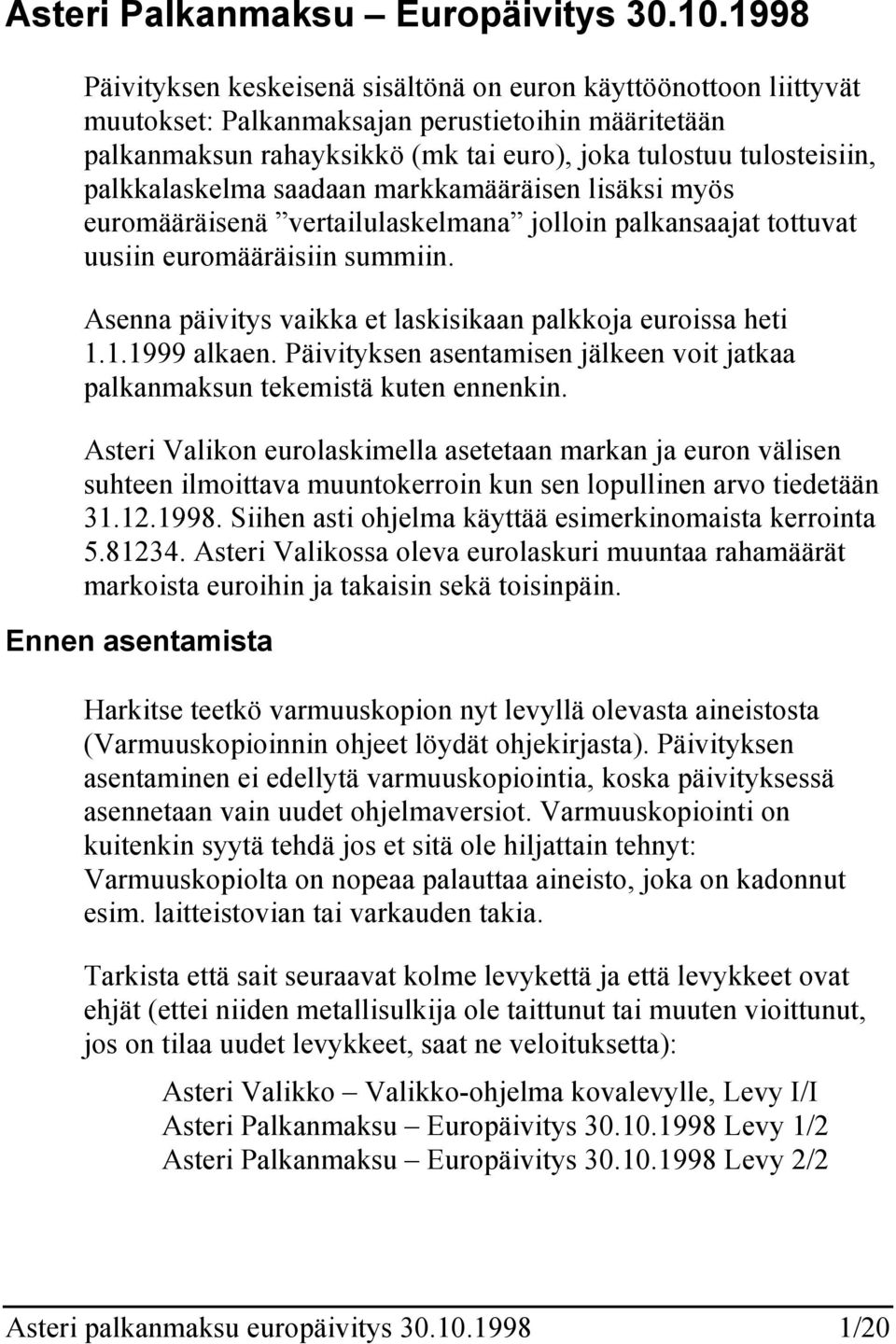 palkkalaskelma saadaan markkamääräisen lisäksi myös euromääräisenä vertailulaskelmana jolloin palkansaajat tottuvat uusiin euromääräisiin summiin.