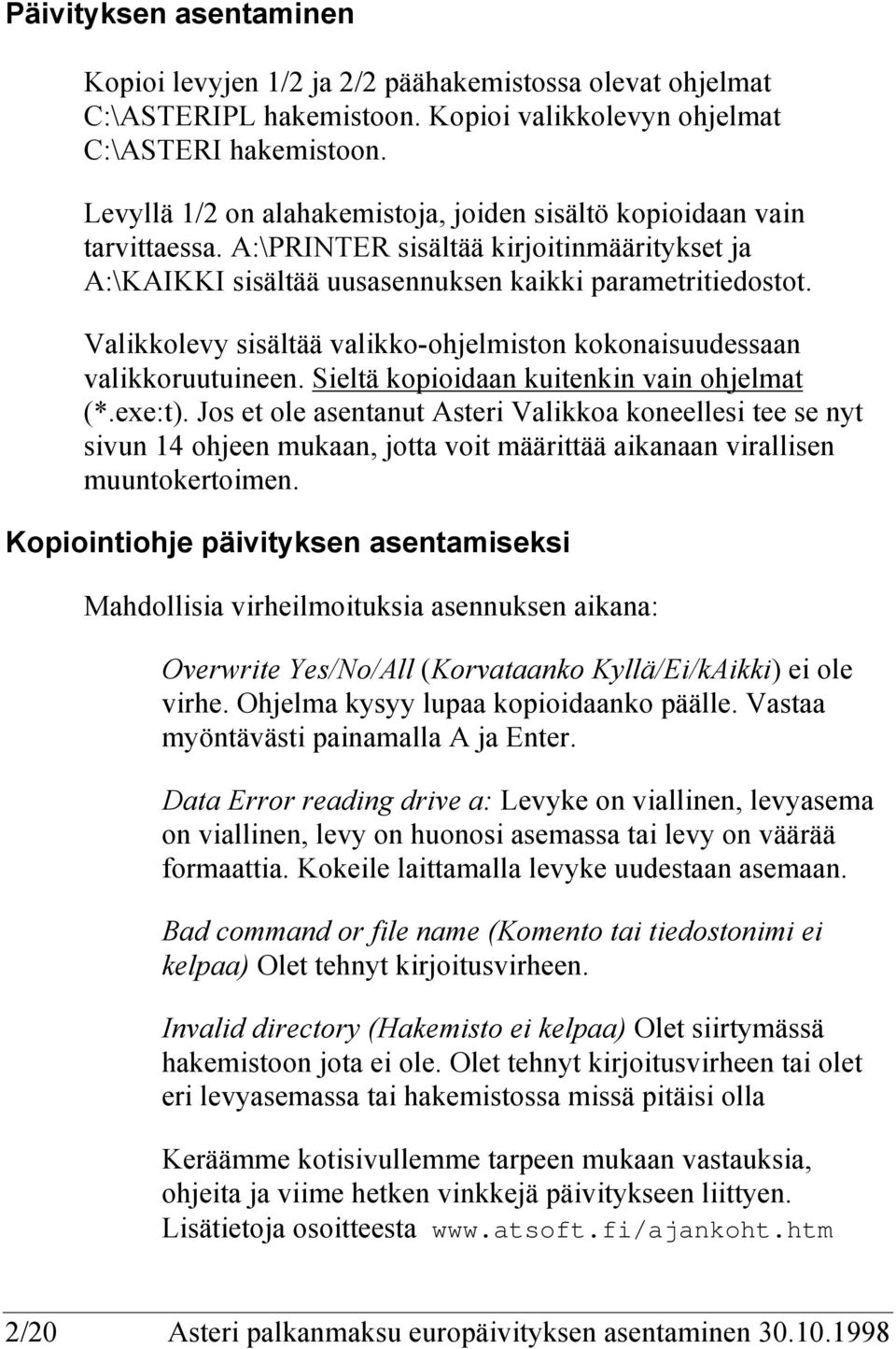 Valikkolevy sisältää valikko-ohjelmiston kokonaisuudessaan valikkoruutuineen. Sieltä kopioidaan kuitenkin vain ohjelmat (*.exe:t).