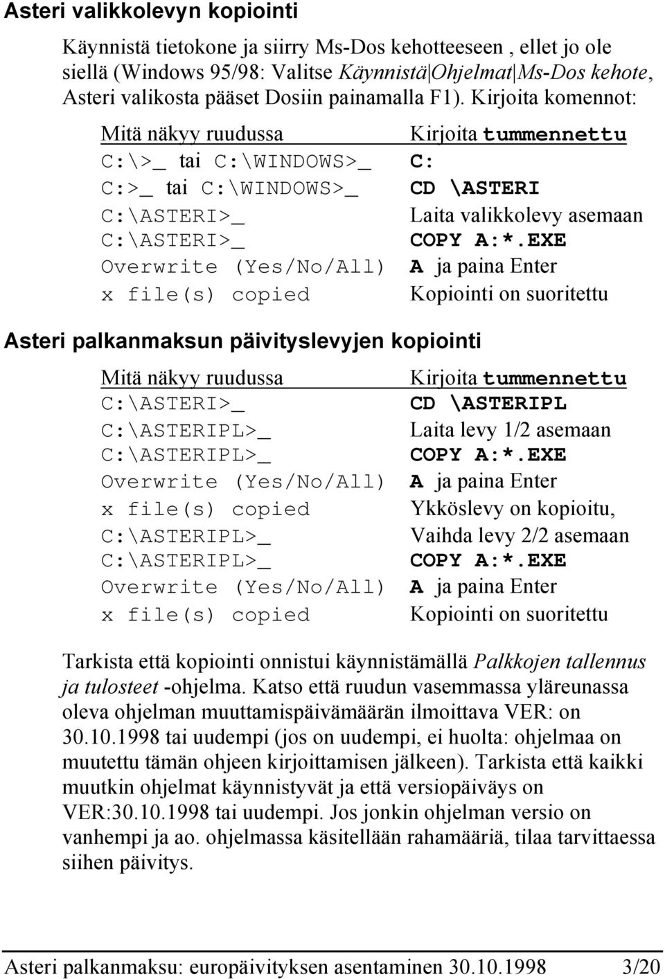 EXE Overwrite (Yes/No/All) A ja paina Enter x file(s) copied Kopiointi on suoritettu Asteri palkanmaksun päivityslevyjen kopiointi Mitä näkyy ruudussa C:\ASTERI>_ C:\ASTERIPL>_ C:\ASTERIPL>_