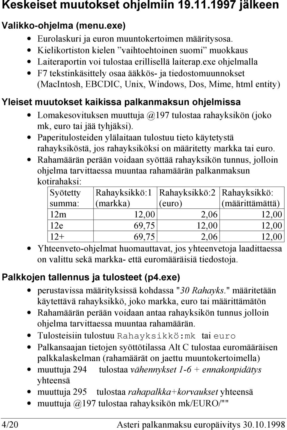 exe ohjelmalla F7 tekstinkäsittely osaa ääkkös- ja tiedostomuunnokset (MacIntosh, EBCDIC, Unix, Windows, Dos, Mime, html entity) Yleiset muutokset kaikissa palkanmaksun ohjelmissa Lomakesovituksen