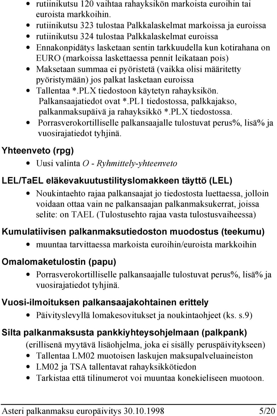 laskettaessa pennit leikataan pois) Maksetaan summaa ei pyöristetä (vaikka olisi määritetty pyöristymään) jos palkat lasketaan euroissa Tallentaa *.PLX tiedostoon käytetyn rahayksikön.