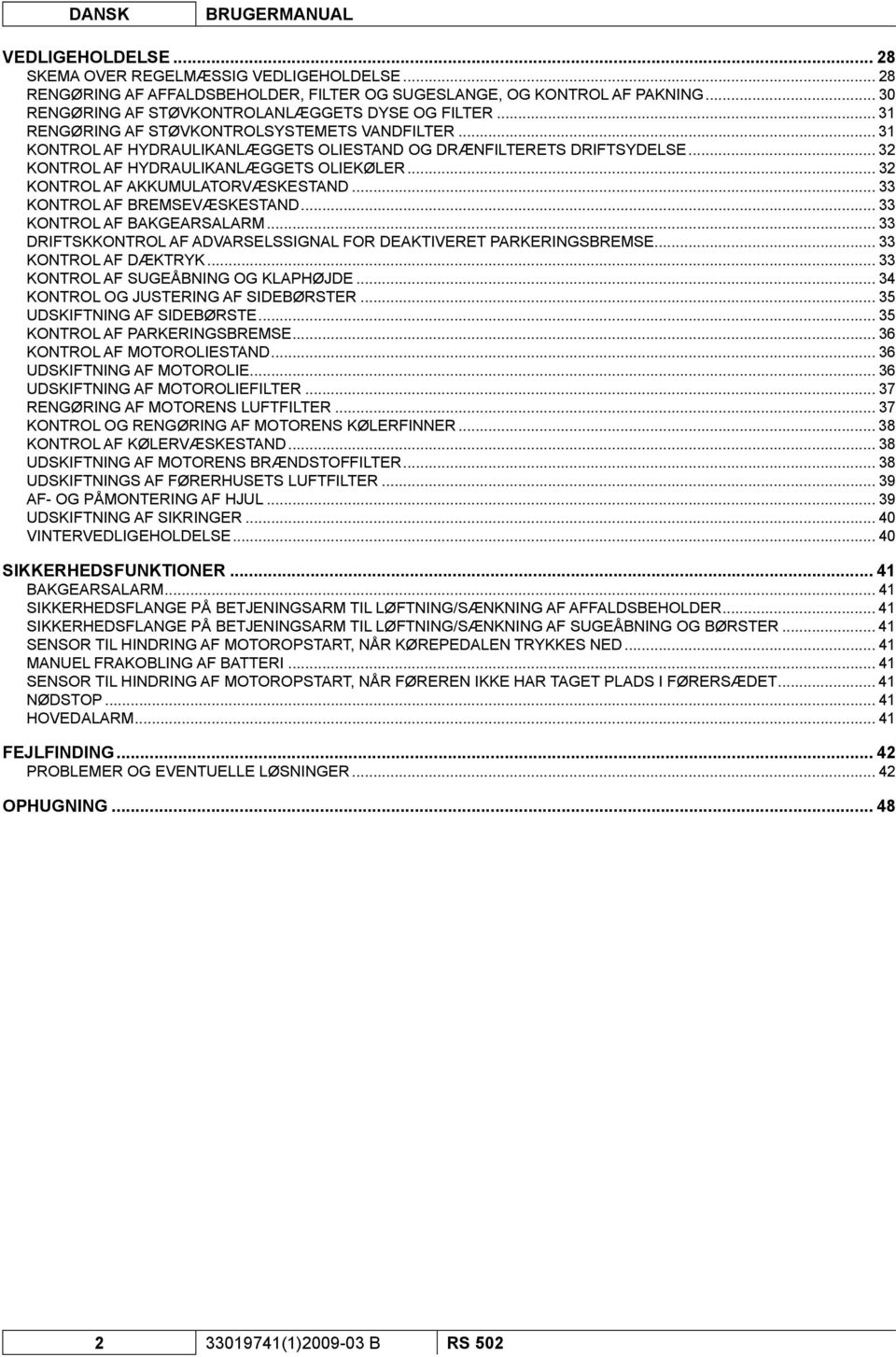 .. 32 KONTROL AF HYDRAULIKANLÆGGETS OLIEKØLER... 32 KONTROL AF AKKUMULATORVÆSKESTAND... 33 KONTROL AF BREMSEVÆSKESTAND... 33 KONTROL AF BAKGEARSALARM.