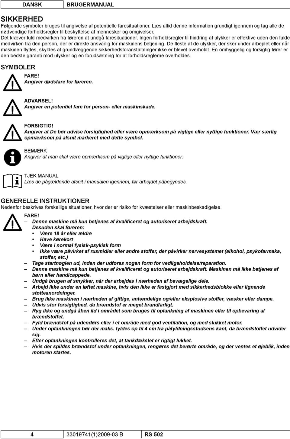 Ingen forholdsregler til hindring af ulykker er effektive uden den fulde medvirken fra den person, der er direkte ansvarlig for maskinens betjening.