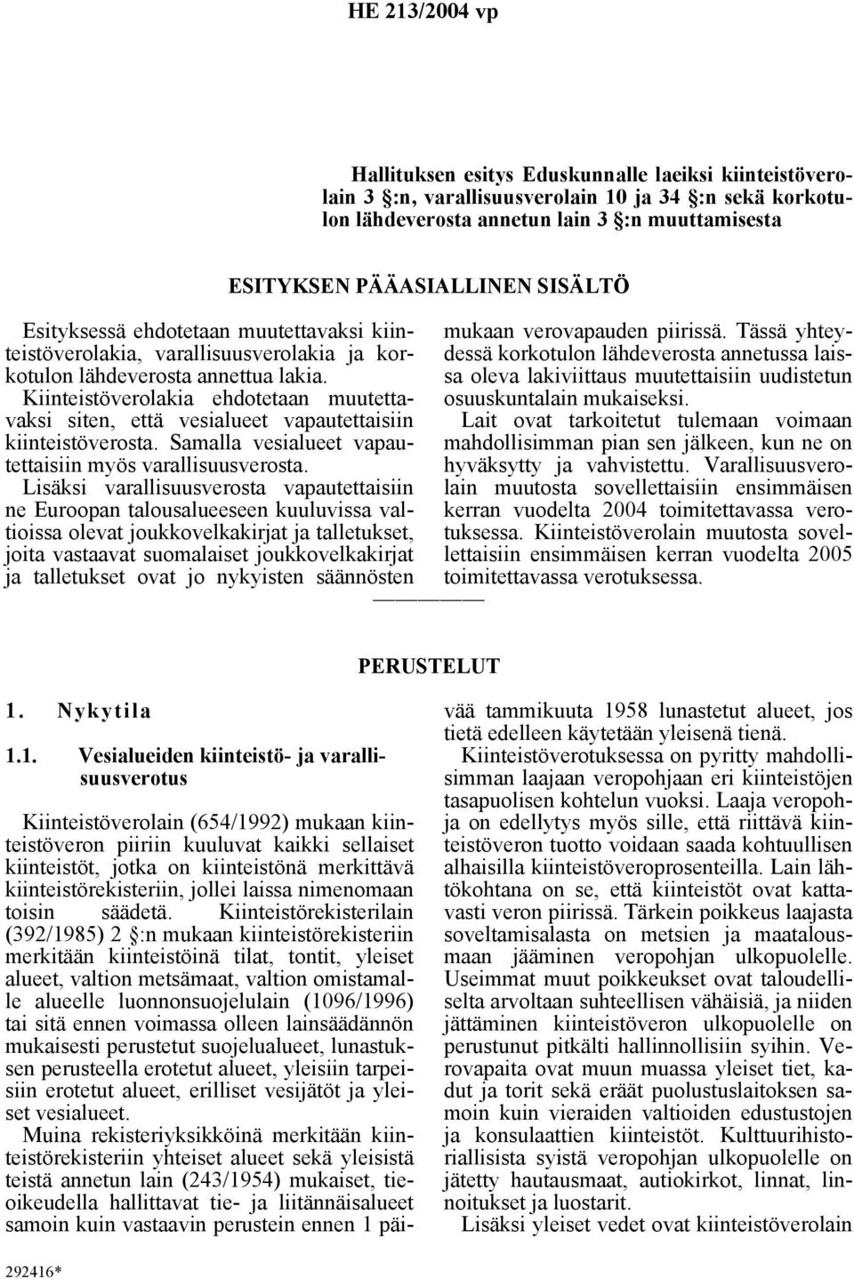 Kiinteistöverolakia ehdotetaan muutettavaksi siten, että vesialueet vapautettaisiin kiinteistöverosta. Samalla vesialueet vapautettaisiin myös varallisuusverosta.