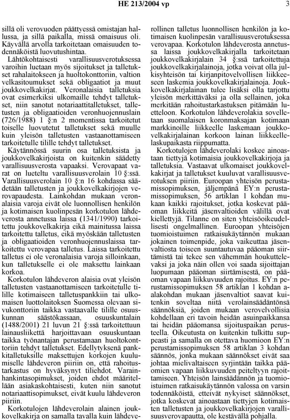 Veronalaisia talletuksia ovat esimerkiksi ulkomaille tehdyt talletukset, niin sanotut notariaattitalletukset, talletusten ja obligaatioiden veronhuojennuslain (726/1988) 1 :n 2 momentissa tarkoitetut