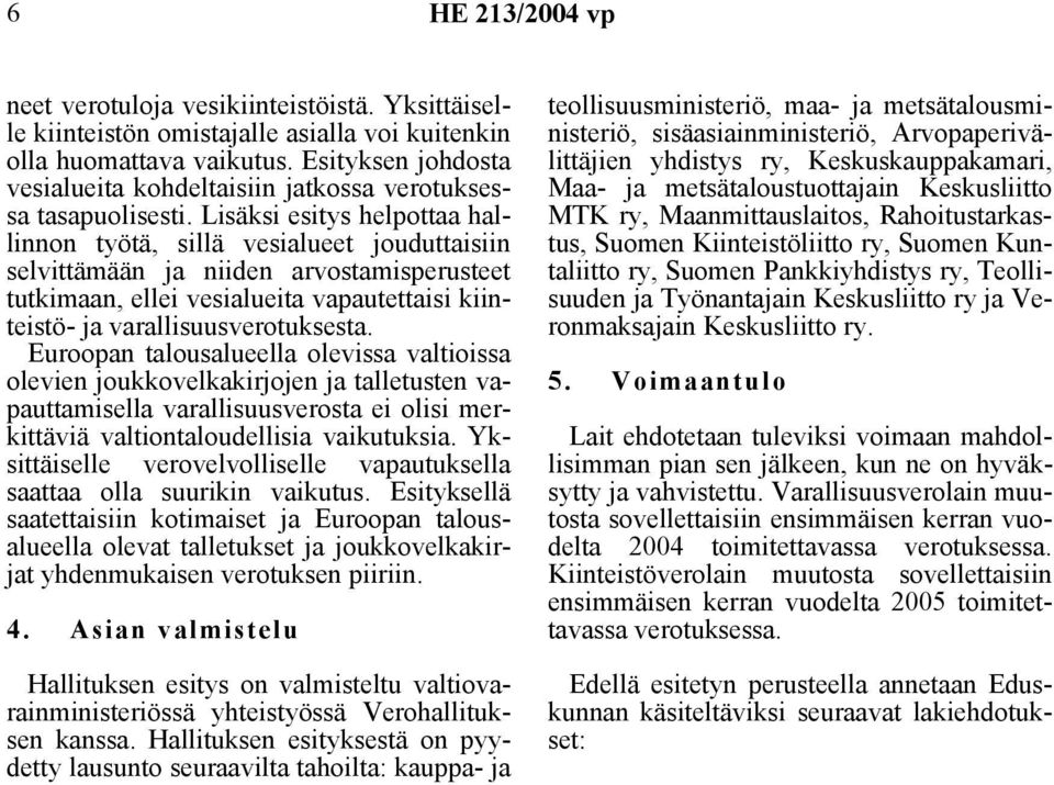 Lisäksi esitys helpottaa hallinnon työtä, sillä vesialueet jouduttaisiin selvittämään ja niiden arvostamisperusteet tutkimaan, ellei vesialueita vapautettaisi kiinteistö- ja varallisuusverotuksesta.