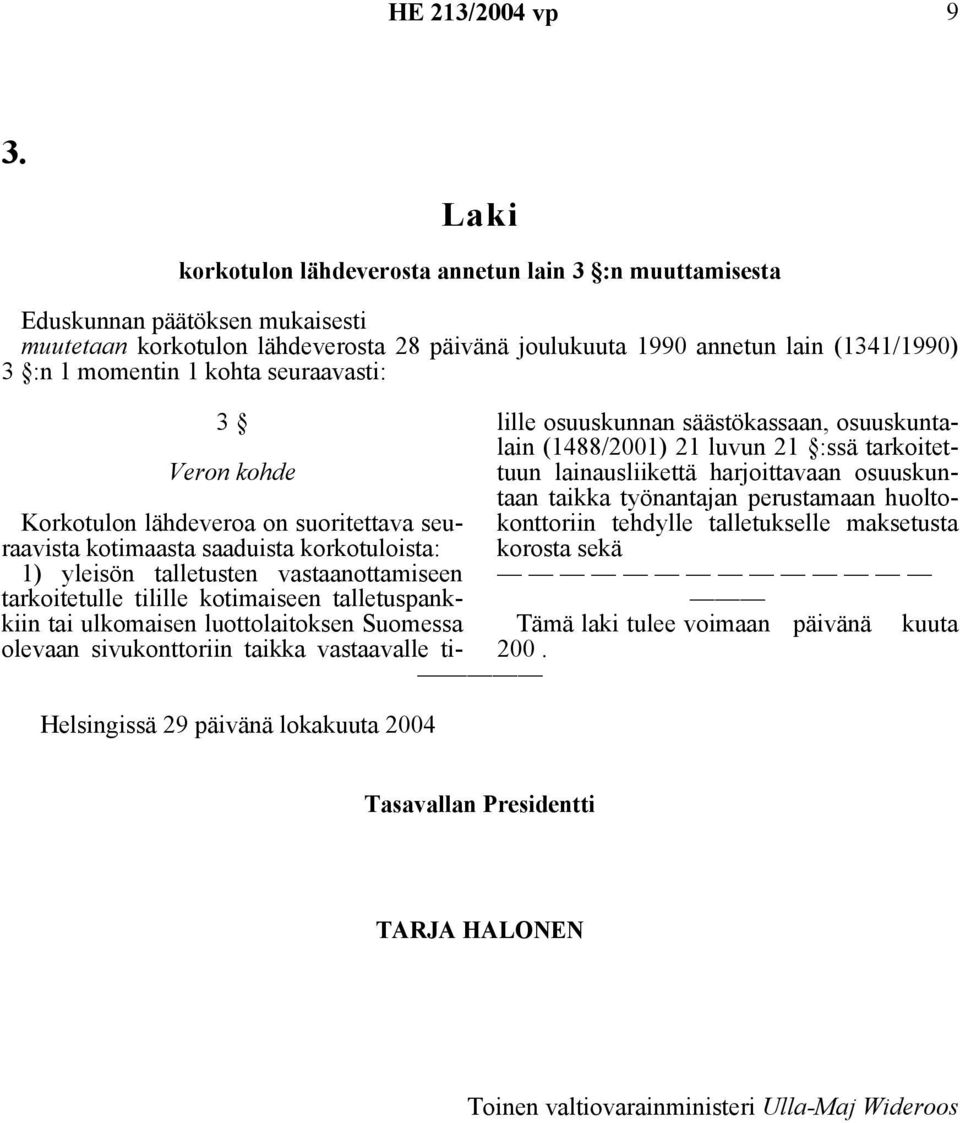 kohta seuraavasti: 3 Veron kohde Helsingissä 29 päivänä lokakuuta 2004 Korkotulon lähdeveroa on suoritettava seuraavista kotimaasta saaduista korkotuloista: 1) yleisön talletusten vastaanottamiseen