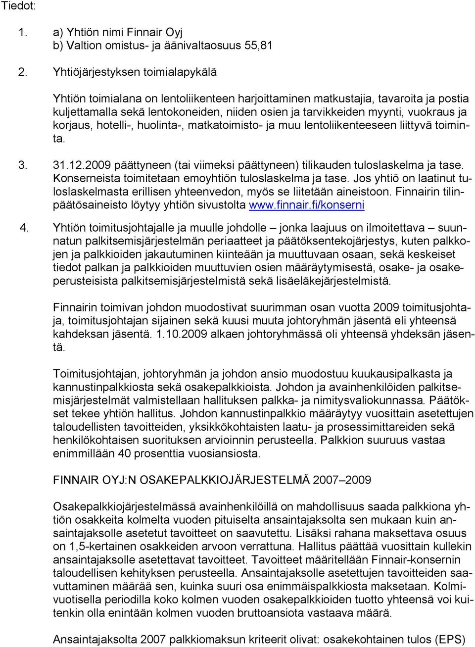 ja korjaus, hotelli-, huolinta-, matkatoimisto- ja muu lentoliikenteeseen liittyvä toiminta. 3. 31.12.2009 päättyneen (tai viimeksi päättyneen) tilikauden tuloslaskelma ja tase.