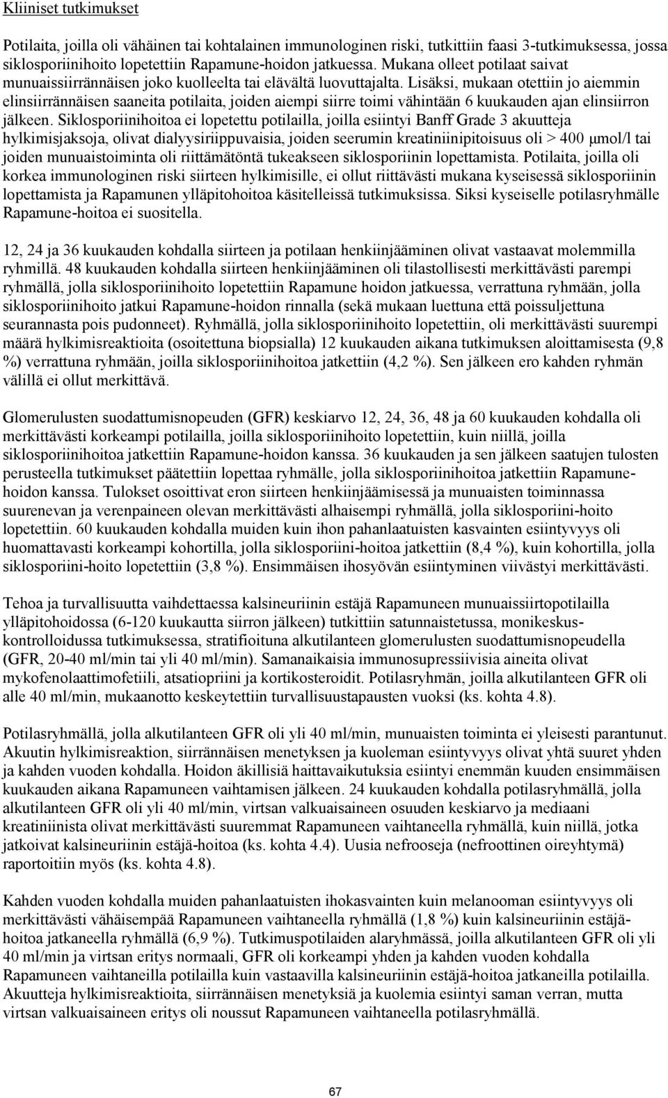 Lisäksi, mukaan otettiin jo aiemmin elinsiirrännäisen saaneita potilaita, joiden aiempi siirre toimi vähintään 6 kuukauden ajan elinsiirron jälkeen.