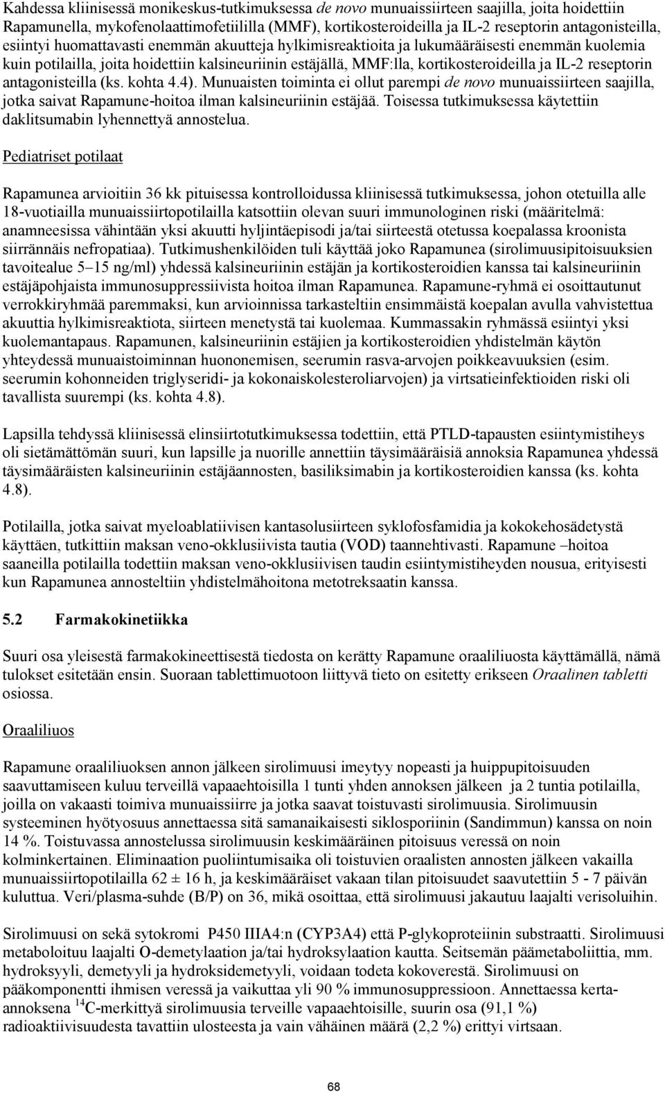 reseptorin antagonisteilla (ks. kohta 4.4). Munuaisten toiminta ei ollut parempi de novo munuaissiirteen saajilla, jotka saivat Rapamune-hoitoa ilman kalsineuriinin estäjää.