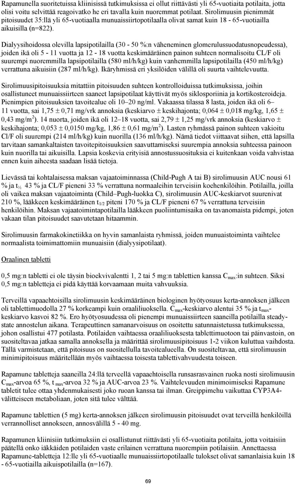 Dialyysihoidossa olevilla lapsipotilailla (30-50 %:n väheneminen glomerulussuodatusnopeudessa), joiden ikä oli 5-11 vuotta ja 12-18 vuotta keskimääräinen painon suhteen normalisoitu CL/F oli suurempi