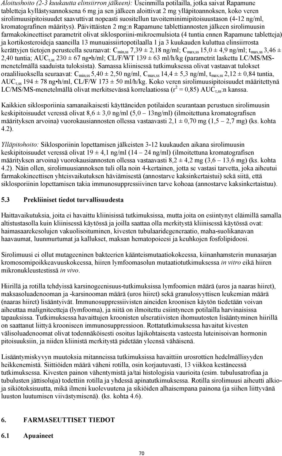 Päivittäisten 2 mg:n Rapamune tablettiannosten jälkeen sirolimuusin farmakokineettiset parametrit olivat siklosporiini-mikroemulsiota (4 tuntia ennen Rapamune tabletteja) ja kortikosteroideja