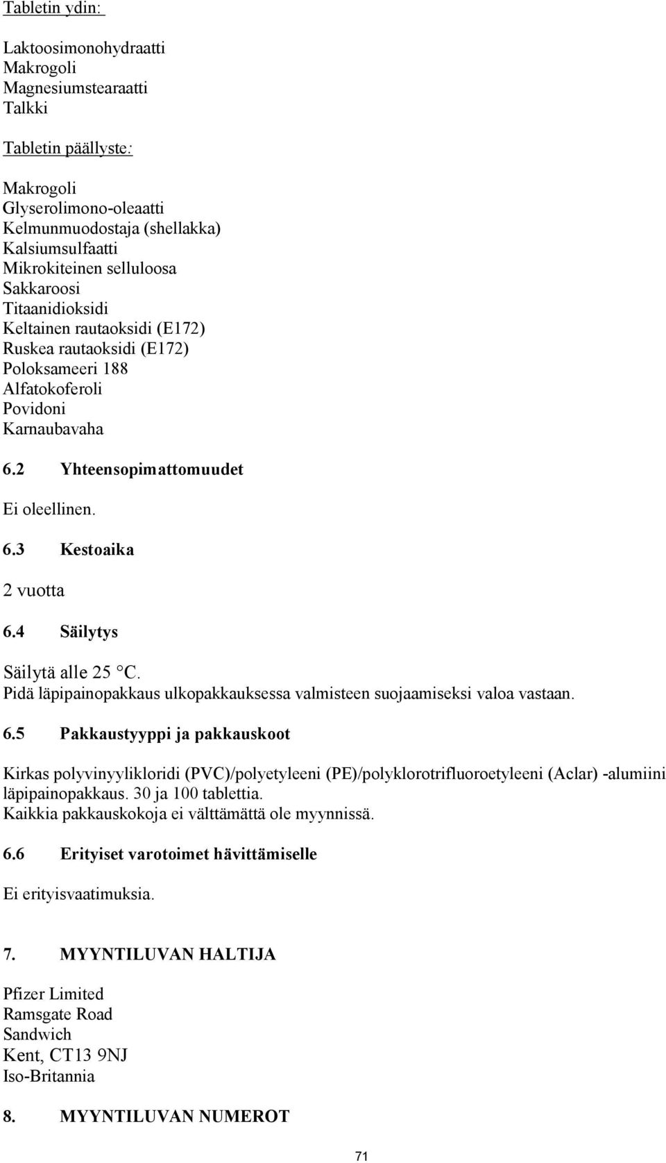 4 Säilytys Säilytä alle 25 C. Pidä läpipainopakkaus ulkopakkauksessa valmisteen suojaamiseksi valoa vastaan. 6.