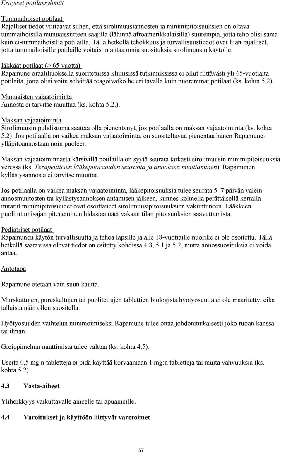 Tällä hetkellä tehokkuus ja turvallisuustiedot ovat liian rajalliset, jotta tummaihoisille potilaille voitaisiin antaa omia suosituksia sirolimuusin käytölle.