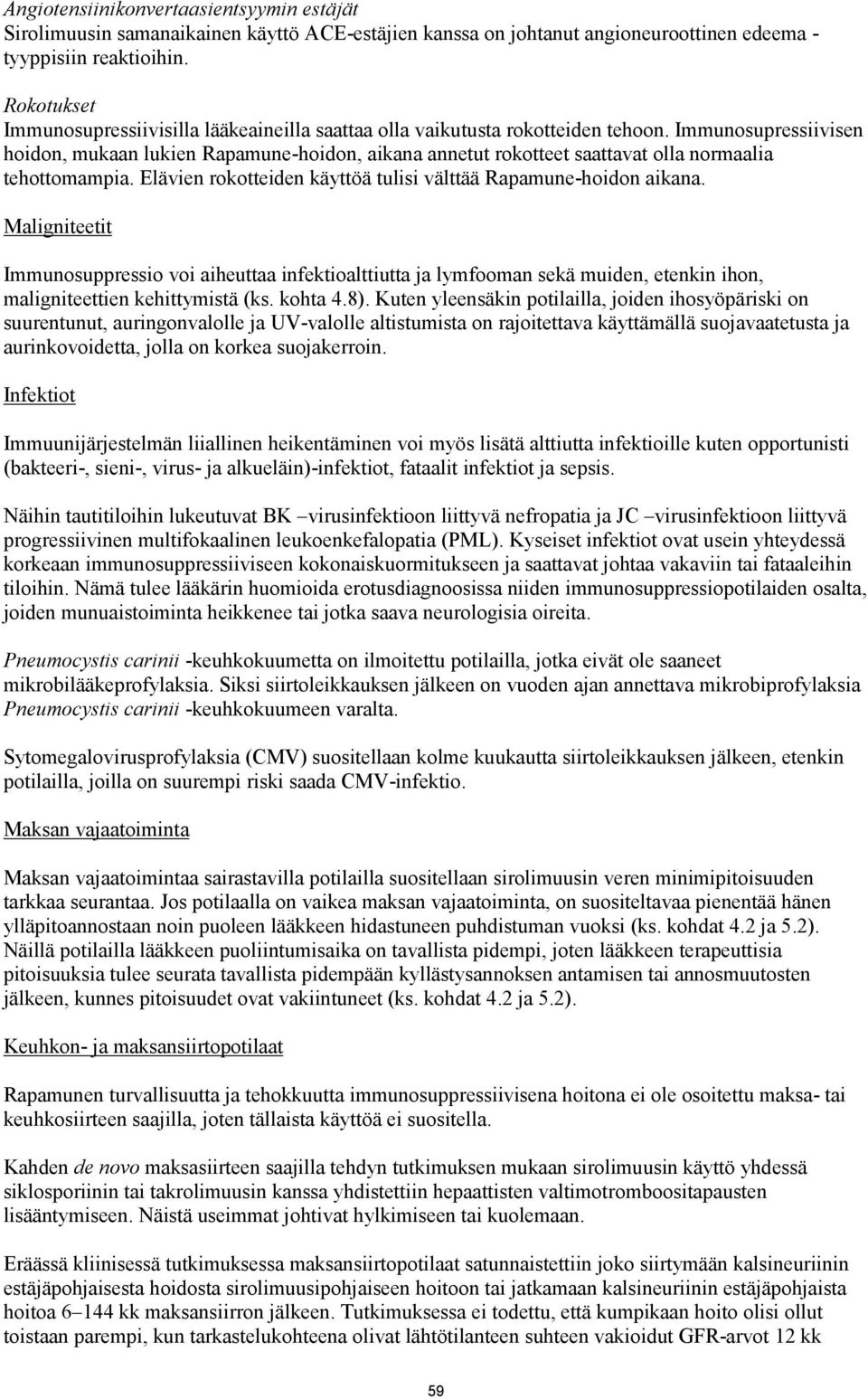 Immunosupressiivisen hoidon, mukaan lukien Rapamune-hoidon, aikana annetut rokotteet saattavat olla normaalia tehottomampia. Elävien rokotteiden käyttöä tulisi välttää Rapamune-hoidon aikana.