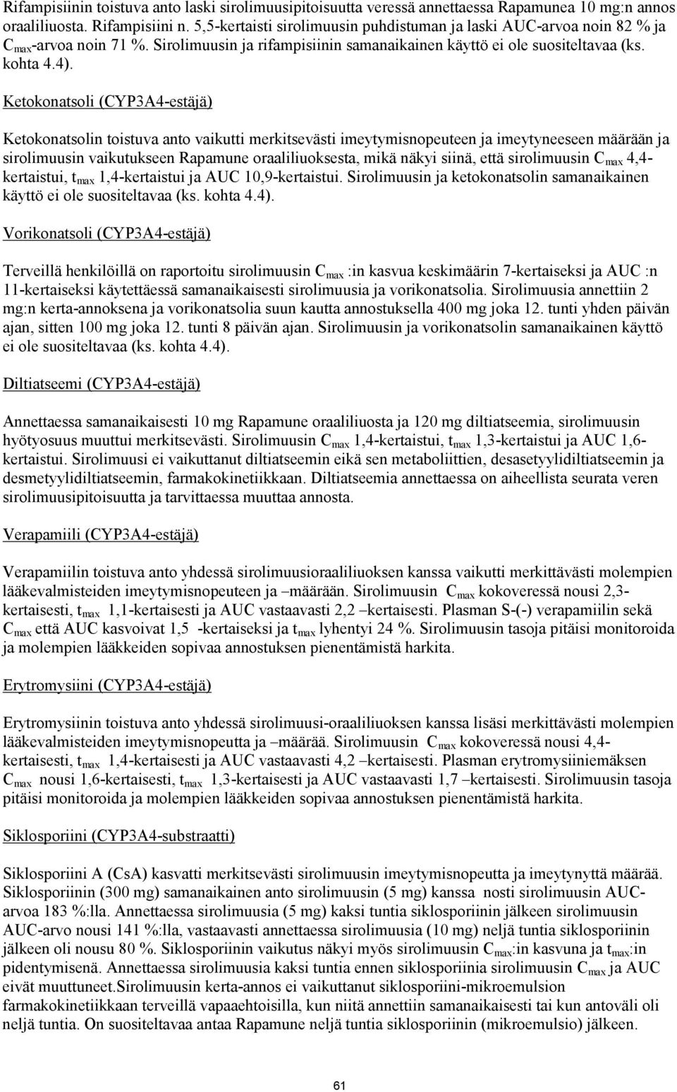 Ketokonatsoli (CYP3A4-estäjä) Ketokonatsolin toistuva anto vaikutti merkitsevästi imeytymisnopeuteen ja imeytyneeseen määrään ja sirolimuusin vaikutukseen Rapamune oraaliliuoksesta, mikä näkyi siinä,