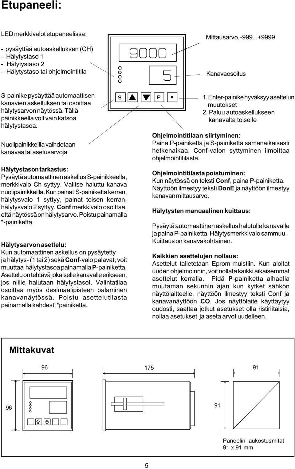 Nuolipainikkeilla vaihdetaan kanavaa tai asetusarvoja Hälytystason tarkastus: Pysäytä automaattinen askellus S-painikkeella, merkkivalo Ch syttyy. Valitse haluttu kanava nuolipainikkeilla.